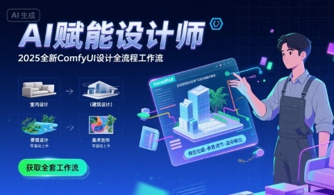 AI赋能设计师， 2025全新comfyui设计全流程工作流 ，室内-建筑-景观-美术，零基础直接上手-小白网创