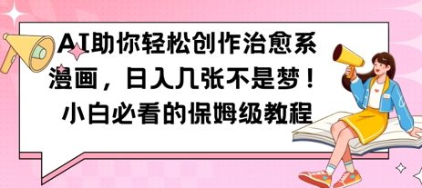 AI助你轻松创作治愈系漫画，日入几张，小白必看的保姆级教程-小白网创
