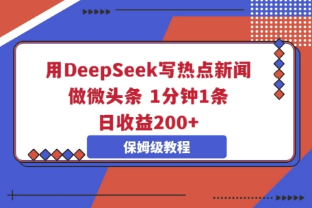 用DeepSeek写热点新闻做微头条，1分钟1条，日收益2张-小白网创