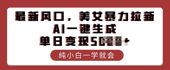 最新风口，美女暴力拉新，AI一键生成，单日变现多张，纯小白一学就会-小白网创