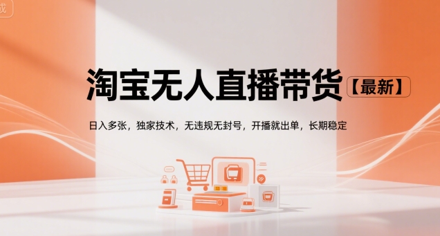 淘宝无人直播带货【最新】，日入多张，独家技术，无违规无封号，开播就出单，长期稳定【揭秘】-小白网创