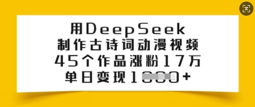 用DeepSeek制作古诗词动漫视频，45个作品涨粉17万，单日变现多张-小白网创