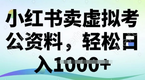 小红书卖虚拟考公资料，冷门掘金，转化率高，日入多张-小白网创