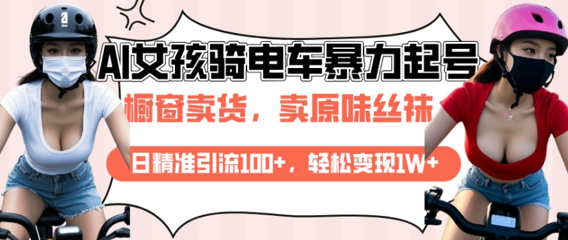 AI起号美女骑电车视频，日精准引流100+，轻松变现1W+-小白网创