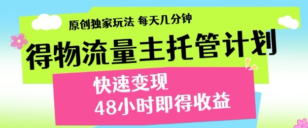 最新得物流量主计划，独家原创玩法，每天几分钟，快速变现，三至五天出收益【揭秘】-小白网创
