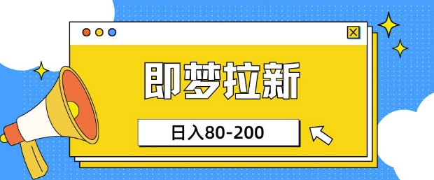 即梦ai拉新，比较简单的项目，小白日入80-200-小白网创