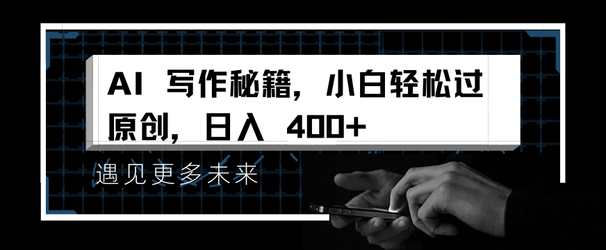 掌握 AI 写作秘籍，小白轻松原创，开启日入多张之旅-小白网创
