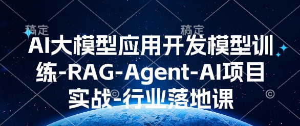 AI大模型应用开发​模型训练-RAG-Agent-AI项目实战-行业落地课-小白网创