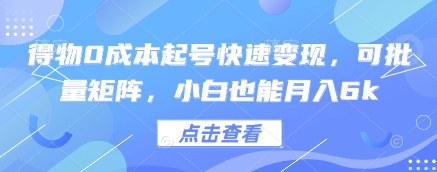 得物0成本起号快速变现，可批量矩阵，小白也能月入6k-小白网创