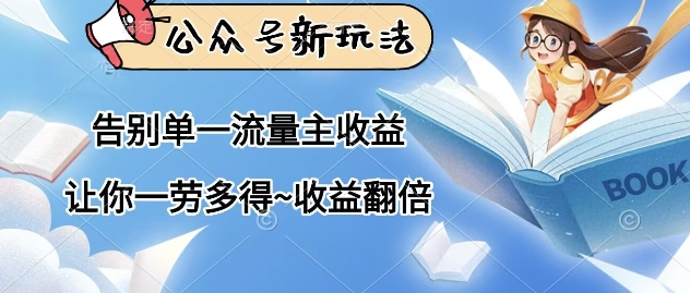 公众号新玩法，告别单一流量主收益，让你一劳多得，收益翻倍-小白网创