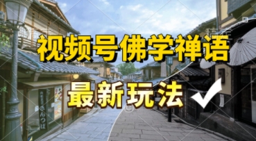 视频号佛学禅语最新玩法，纯原创视频，每天1小时，月入过W，适合宝妈、上班族、大学生-小白网创