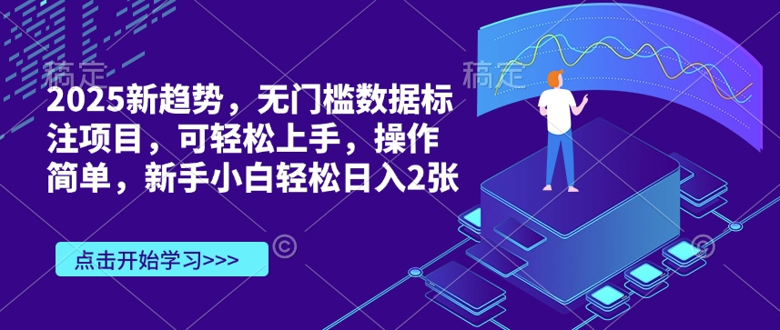 2025新趋势，无门槛数据标注项目，可轻松上手，操作简单，新手小白轻松日入2张-小白网创