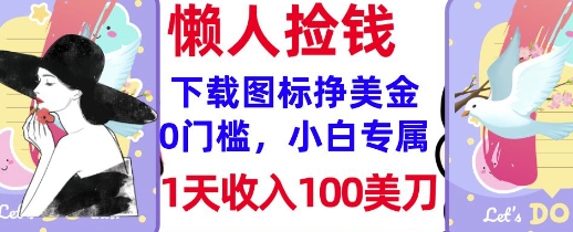 下载图标，轻松挣美金，1天收入100美刀，0门槛，无脑操作，被动收入-小白网创