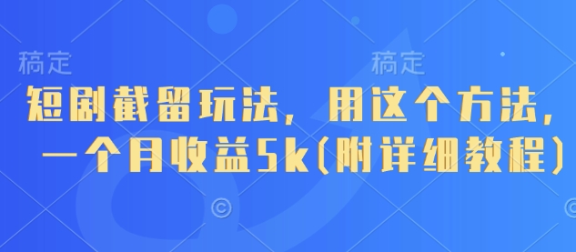 短剧截留玩法，用这个方法，一个月收益5k(附详细教程)-小白网创