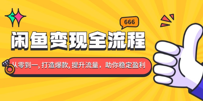 （13677期）闲鱼变现全流程：你从零到一, 打造爆款, 提升流量，助你稳定盈利-小白网创