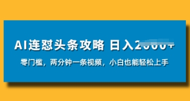 AI连怼头条新玩法，2分钟一条，0门槛直接上手，小贝也能日入数张-小白网创