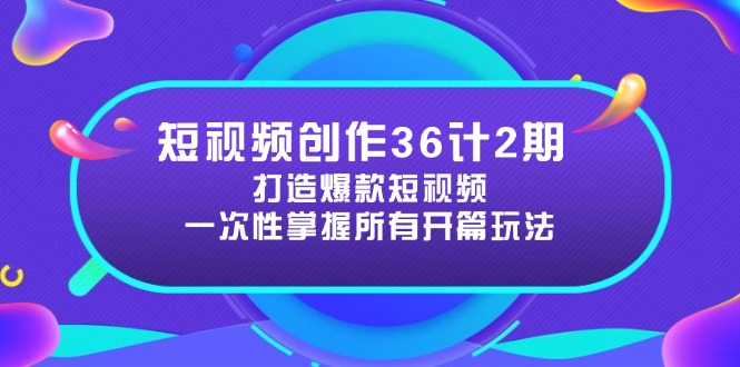 （14665期）短视频创作36计2期：打造爆款短视频所需的各类开篇技巧，提升视频吸引力-小白网创