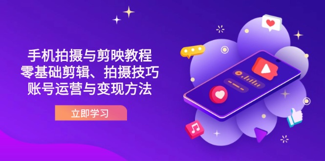 （14296期）抖音手机拍摄与剪映教程：零基础剪辑、拍摄技巧到账号运营与变现方法-小白网创