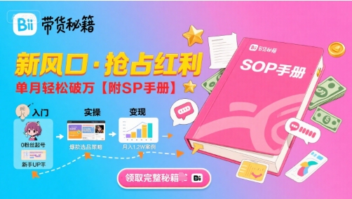 B站哔哩哔哩带货秘籍，新风口，抢占红利，单月轻松破万【附SOP手册】-小白网创