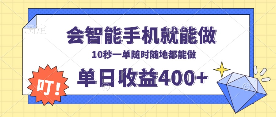 （13861期）会智能手机就能做，十秒钟一单，有手机就行，随时随地可做单日收益400+-小白网创
