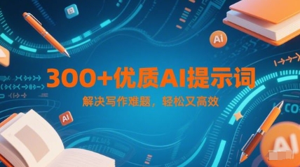 300+优质AI提示词，解决写作难题，轻松又高效-小白网创