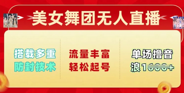 美女舞团无人直播，搭载多重防封技术，流量丰富轻松起号，单人单号可撸音浪多张-小白网创
