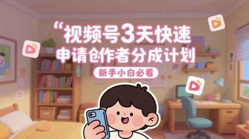 视频号3天快速申请创作者分成计划，新手小白必看-小白网创