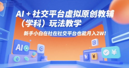 AI+小红书虚拟原创教辅（学科）玩法教学，新手小白在小红书也能月入2W-小白网创