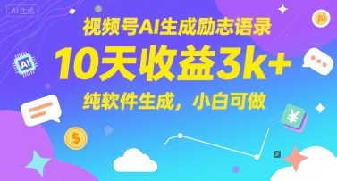 视频号AI生成励志语录，10天收益3k+，纯软件生成，小白可做-小白网创