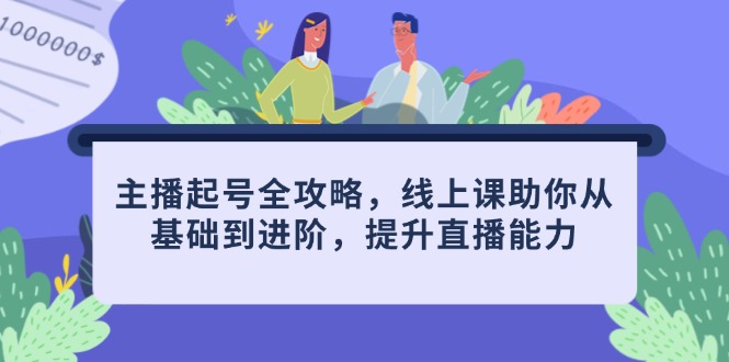 （14621期）主播起号全攻略，线上课助你从基础到进阶，提升直播能力-小白网创