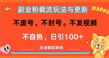 副业粉截流玩法与更新，不废号，不封号，不发视频，不自热，日引100+-小白网创