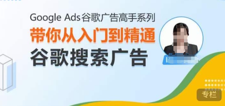 Google Ads谷歌广告高手 – 搜索广告，带你从入门到精通谷歌搜索广告-小白网创