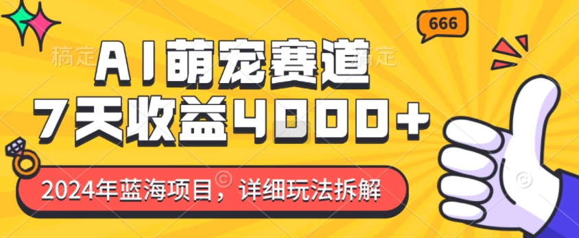 2024年蓝海项目，AI萌宠赛道，7天收益4k，详细玩法拆解-小白网创