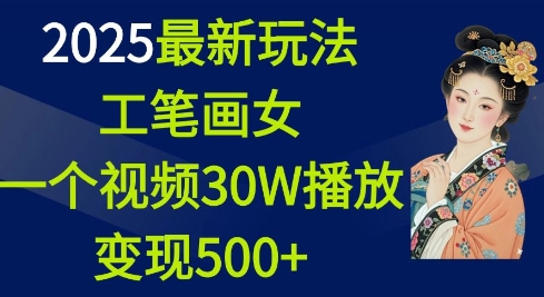 2025最新玩法，工笔画美女，一个视频30万播放变现500+-小白网创
