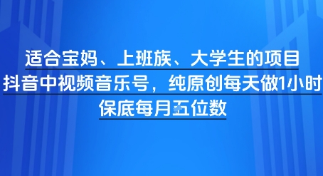 适合宝妈、上班族、大学生的项目，短视频视频音乐号，纯原创每天做1小时，月入1W-小白网创
