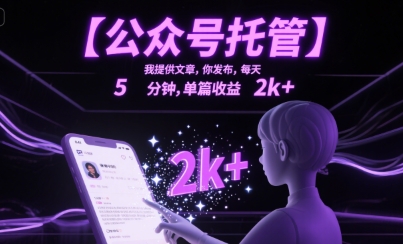 【公众号托管 】我提供文章，你发布，每天5分钟，单篇收益2k+【揭秘】-小白网创