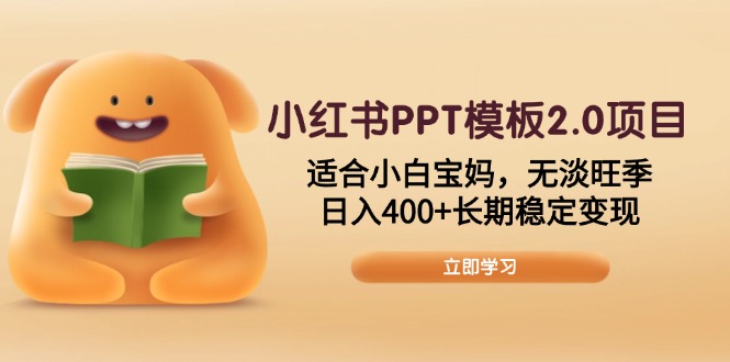 （13997期）小红书PPT模板2.0项目，适合小白宝妈，无淡旺季，日入400+长期稳定变现-小白网创
