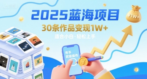 2025蓝海项目30条作品 变现1w+ 有手就能操作适合小白做-小白网创