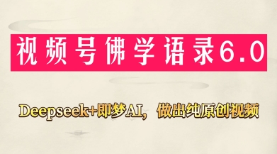 视频号佛学禅语6.0，用Deepseek+即梦ai，做纯原创视频，新手小白，也能月入1W+-小白网创