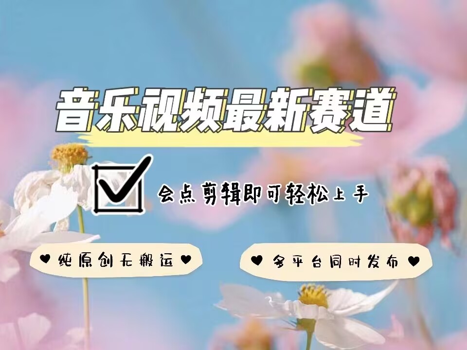 音乐视频赛道最新玩法，纯原创不违规，可所有平台同时发布，会点剪辑即可轻松拿捏-小白网创