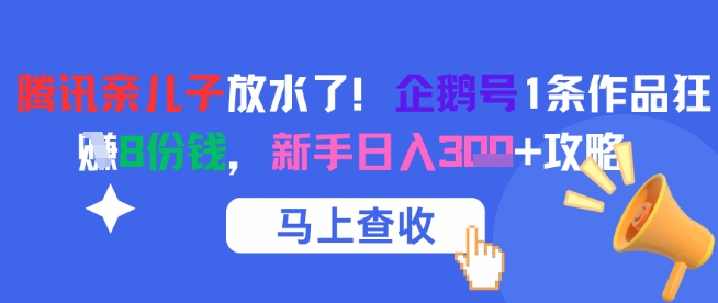 腾讯亲儿子放水了！企鹅号1条作品狂挣8份钱，新手日入3张+攻略-小白网创