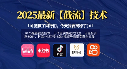 2025最新截流技术，工作室实操迭代打法，日轻松引粉300+，抖音+小红书+B站+视频号流量实操全流程-小白网创