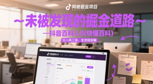 未被发现的掘金道路—抖音百科3.0(快懂百科)日入两三张，全流程拆解-小白网创