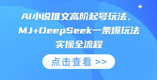 AI小说推文高阶起号玩法，MJ+DeepSeek一条爆玩法实操全流程-小白网创