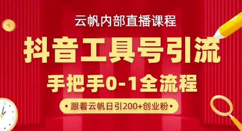【云帆内部直播课】抖音工具号引流玩法，单号单日引300+精准创业粉-小白网创
