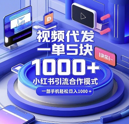 视频代发，一单5块，小红书引流合作模式，一部手机轻松日入多张【揭秘】-小白网创