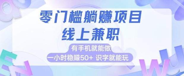 零门槛躺挣项目，线上兼职，有手机就能做 一小时稳挣50+，识字就能玩【揭秘】-小白网创