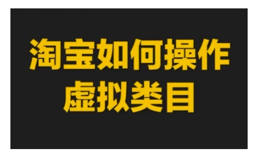 淘宝如何操作虚拟类目，淘宝虚拟类目玩法实操教程-小白网创