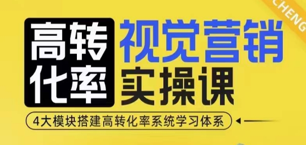高转化率·视觉营销实操课，4大模块搭建高转化率系统学习体系-小白网创