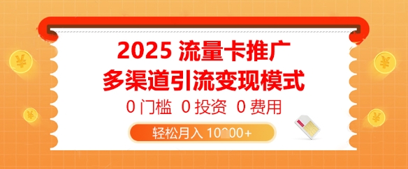 2025流量卡推广，0门槛0投资0费用，多渠道引流变现模式，轻松月入1w-小白网创